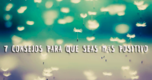 7 CONSEJOS PARA QUE SEAS MÁS POSITIVO
