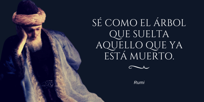Sé como el árbol que suelta aquello que ya está muerto Rumi
